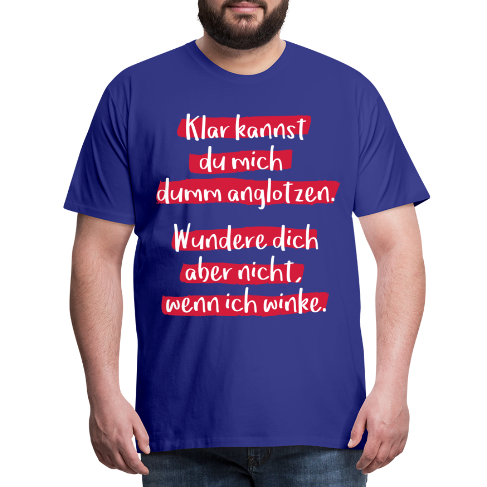 Männer Premium T-Shirt - Klar kannst du mich dumm anglotzen Spruch Design - Königsblau