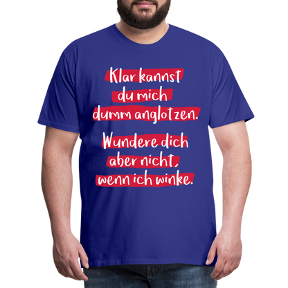 Männer Premium T-Shirt - Klar kannst du mich dumm anglotzen Spruch Design - Königsblau