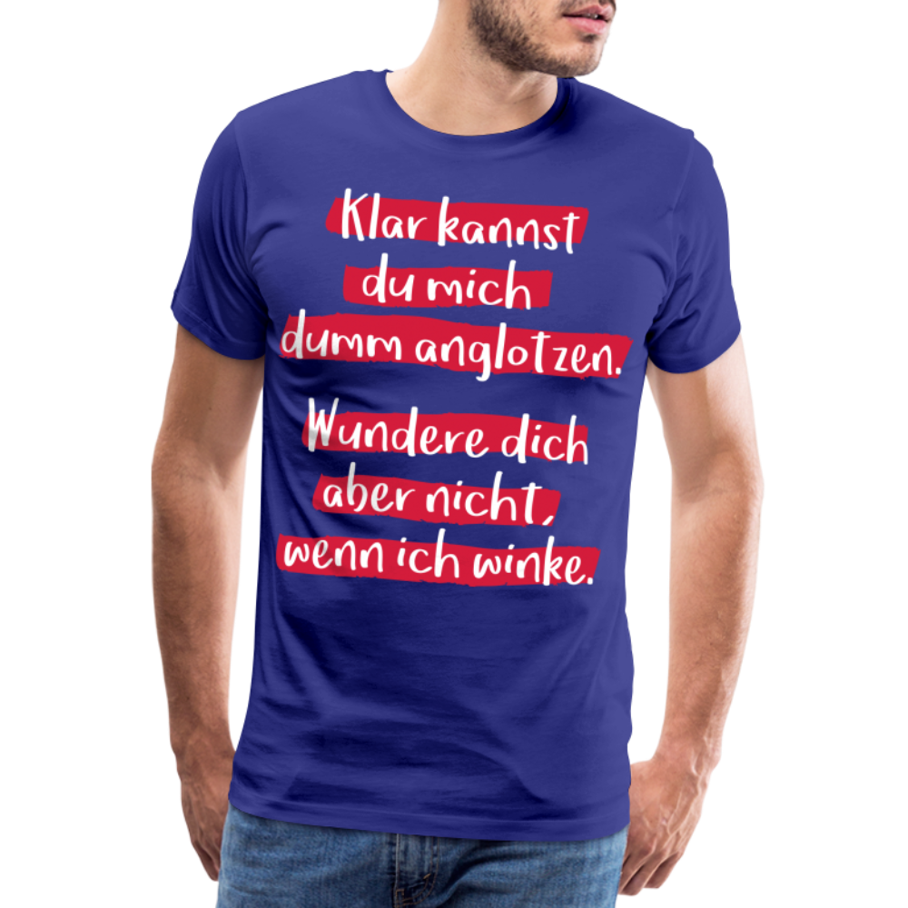 Männer Premium T-Shirt - Klar kannst du mich dumm anglotzen Spruch Design - Königsblau