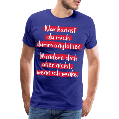 Männer Premium T-Shirt - Klar kannst du mich dumm anglotzen Spruch Design - Königsblau