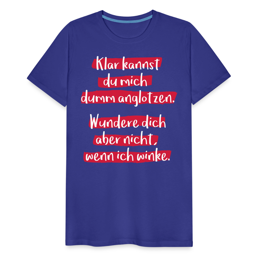 Männer Premium T-Shirt - Klar kannst du mich dumm anglotzen Spruch Design - Königsblau