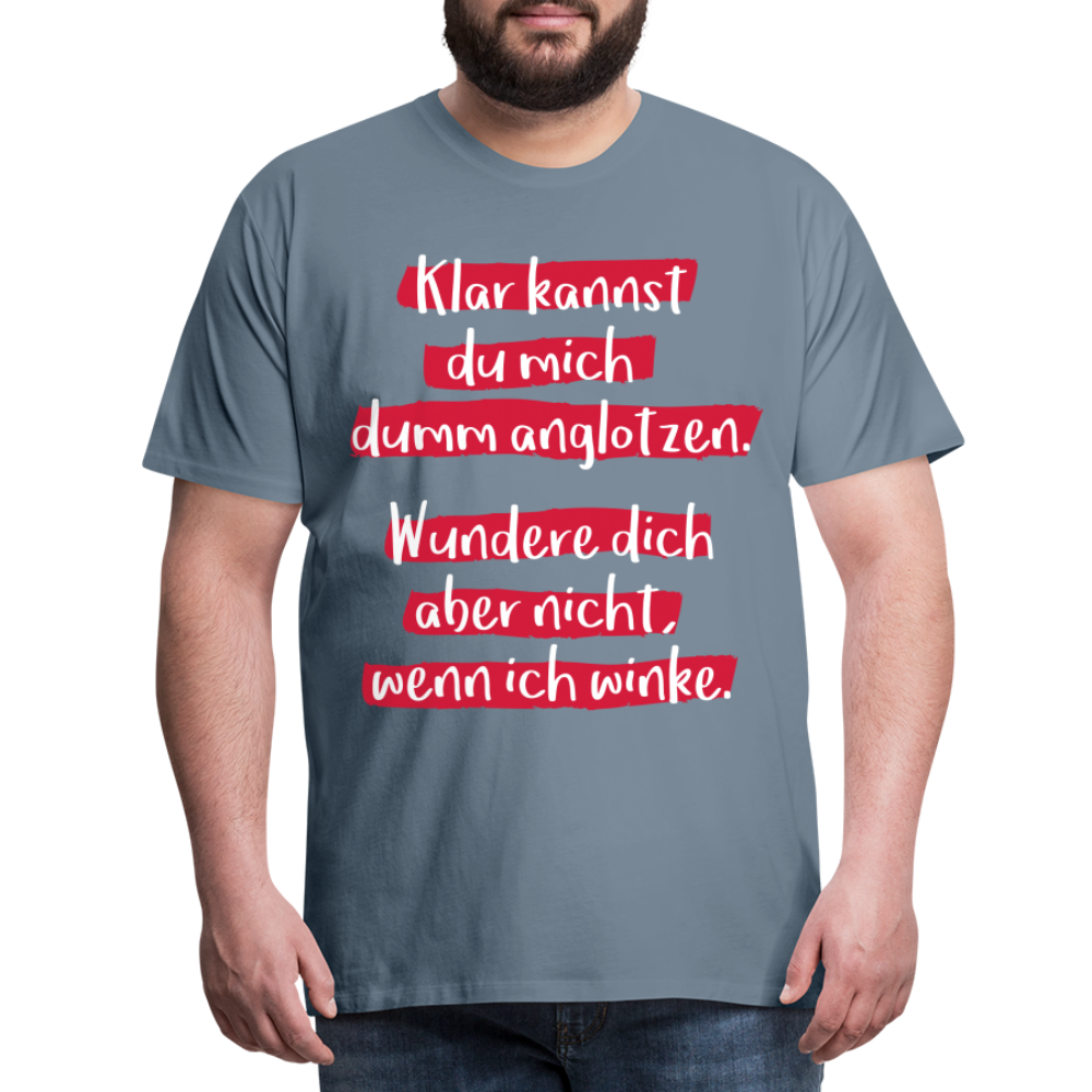 Männer Premium T-Shirt - Klar kannst du mich dumm anglotzen Spruch Design - Blaugrau