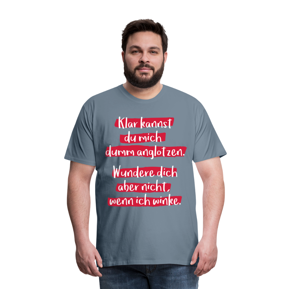 Männer Premium T-Shirt - Klar kannst du mich dumm anglotzen Spruch Design - Blaugrau