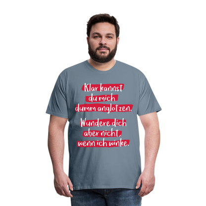 Männer Premium T-Shirt - Klar kannst du mich dumm anglotzen Spruch Design - Blaugrau