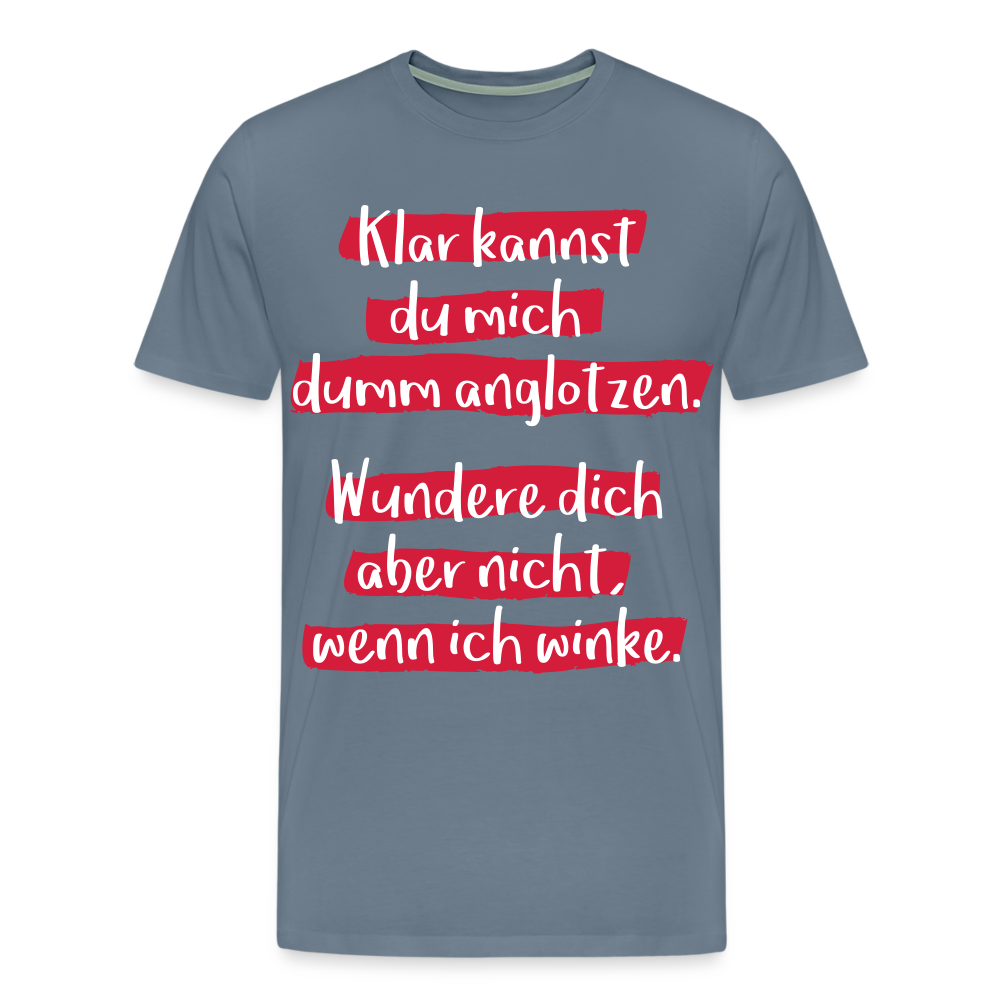 Männer Premium T-Shirt - Klar kannst du mich dumm anglotzen Spruch Design - Blaugrau