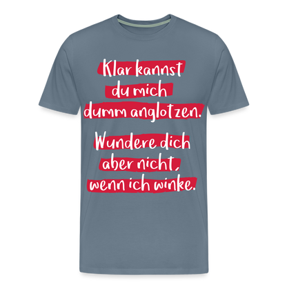 Männer Premium T-Shirt - Klar kannst du mich dumm anglotzen Spruch Design - Blaugrau