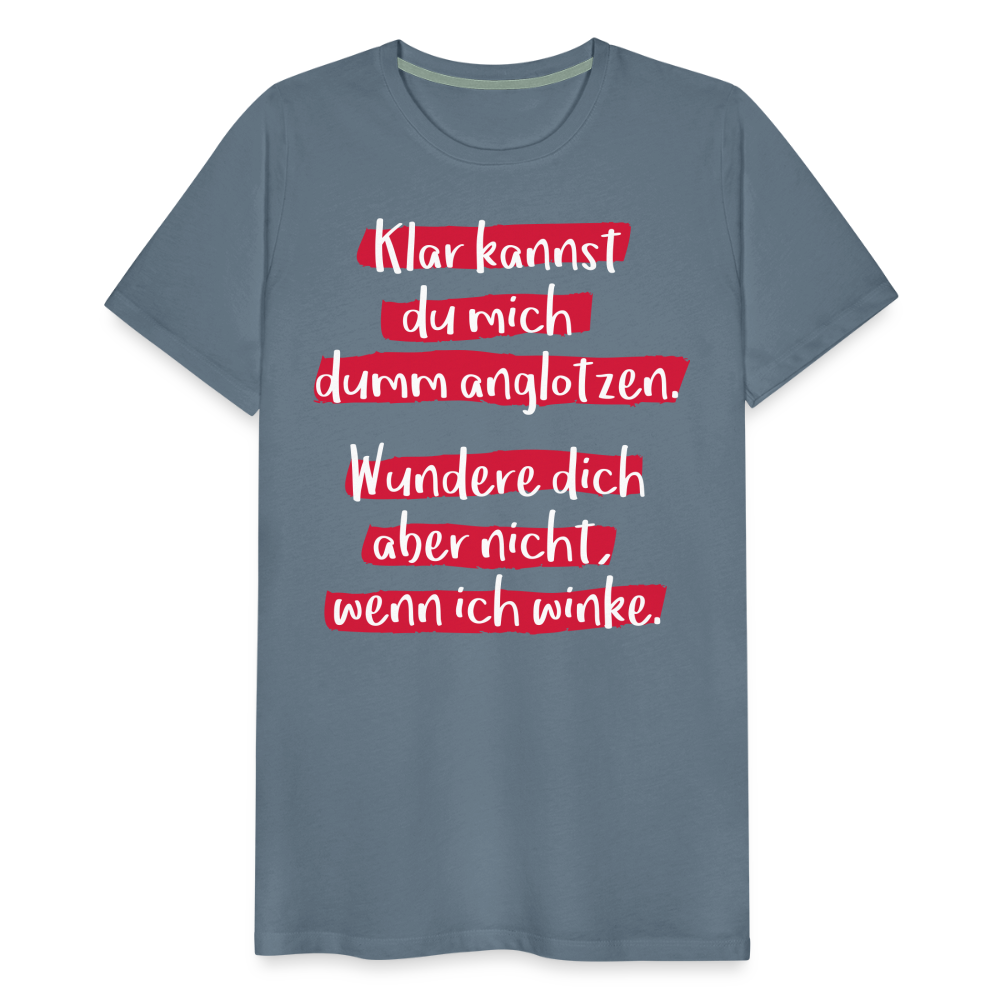 Männer Premium T-Shirt - Klar kannst du mich dumm anglotzen Spruch Design - Blaugrau