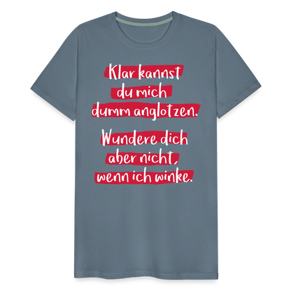 Männer Premium T-Shirt - Klar kannst du mich dumm anglotzen Spruch Design - Blaugrau