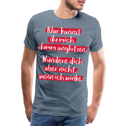 Männer Premium T-Shirt - Klar kannst du mich dumm anglotzen Spruch Design - Blaugrau