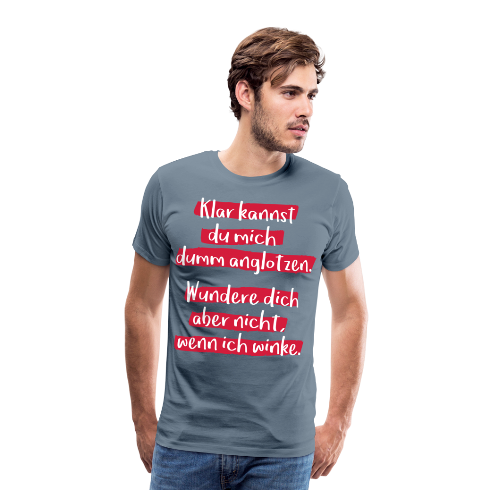 Männer Premium T-Shirt - Klar kannst du mich dumm anglotzen Spruch Design - Blaugrau