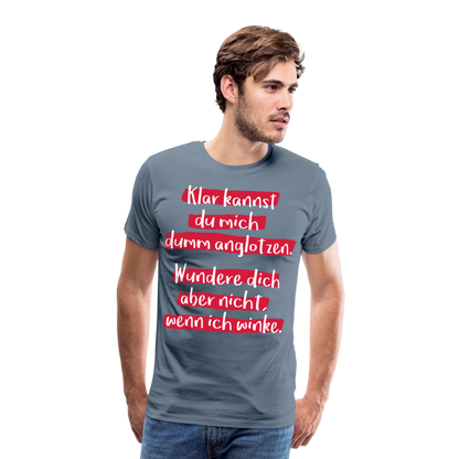 Männer Premium T-Shirt - Klar kannst du mich dumm anglotzen Spruch Design - Blaugrau