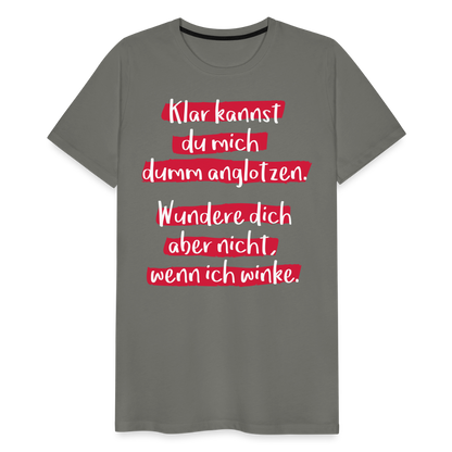 Männer Premium T-Shirt - Klar kannst du mich dumm anglotzen Spruch Design - Asphalt