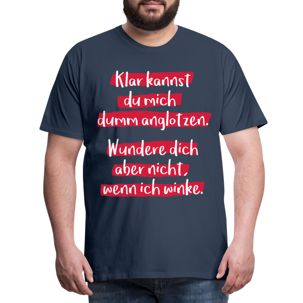 Männer Premium T-Shirt - Klar kannst du mich dumm anglotzen Spruch Design - Navy