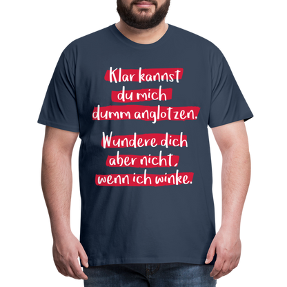 Männer Premium T-Shirt - Klar kannst du mich dumm anglotzen Spruch Design - Navy