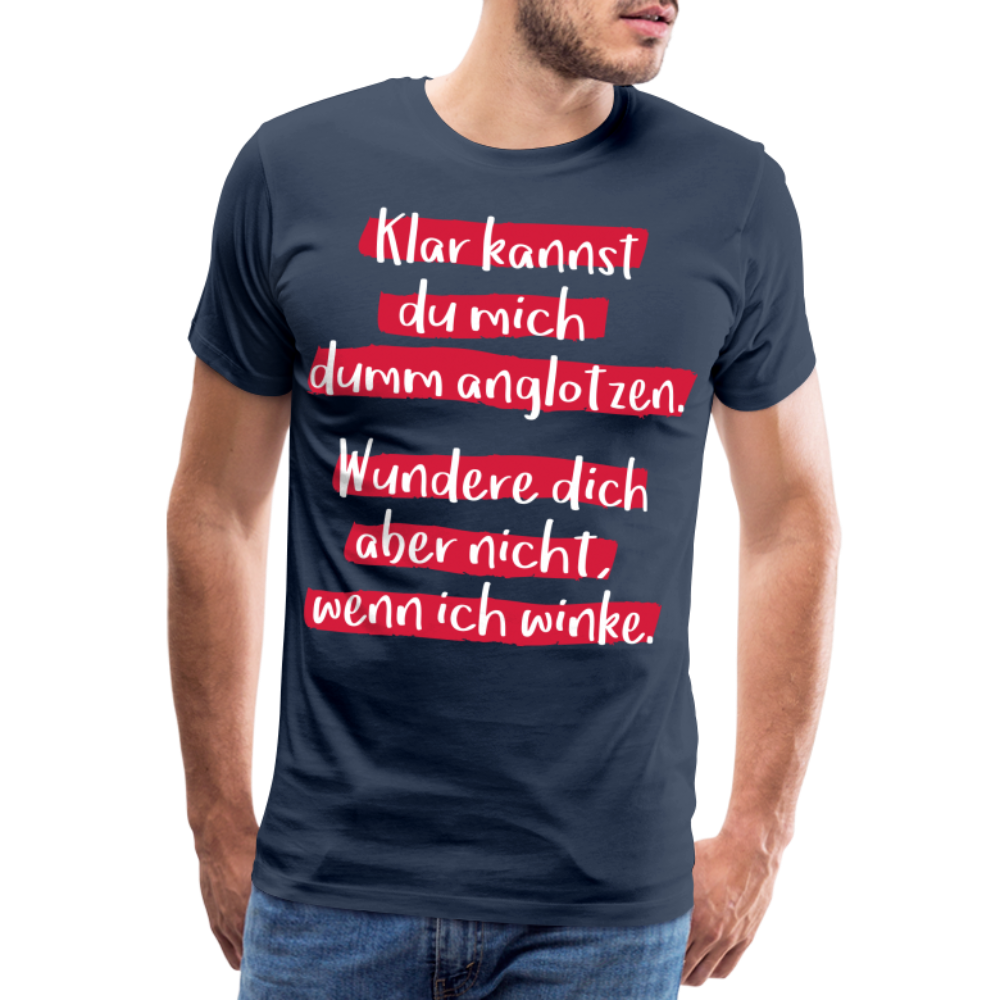 Männer Premium T-Shirt - Klar kannst du mich dumm anglotzen Spruch Design - Navy