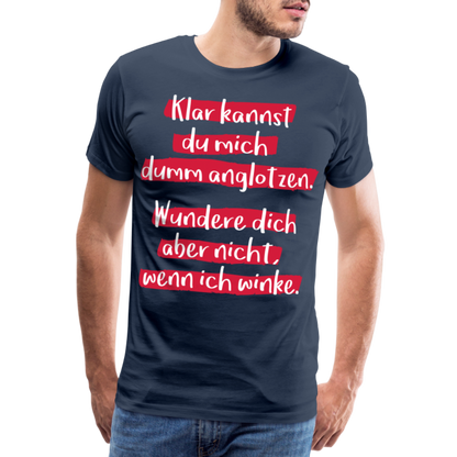 Männer Premium T-Shirt - Klar kannst du mich dumm anglotzen Spruch Design - Navy