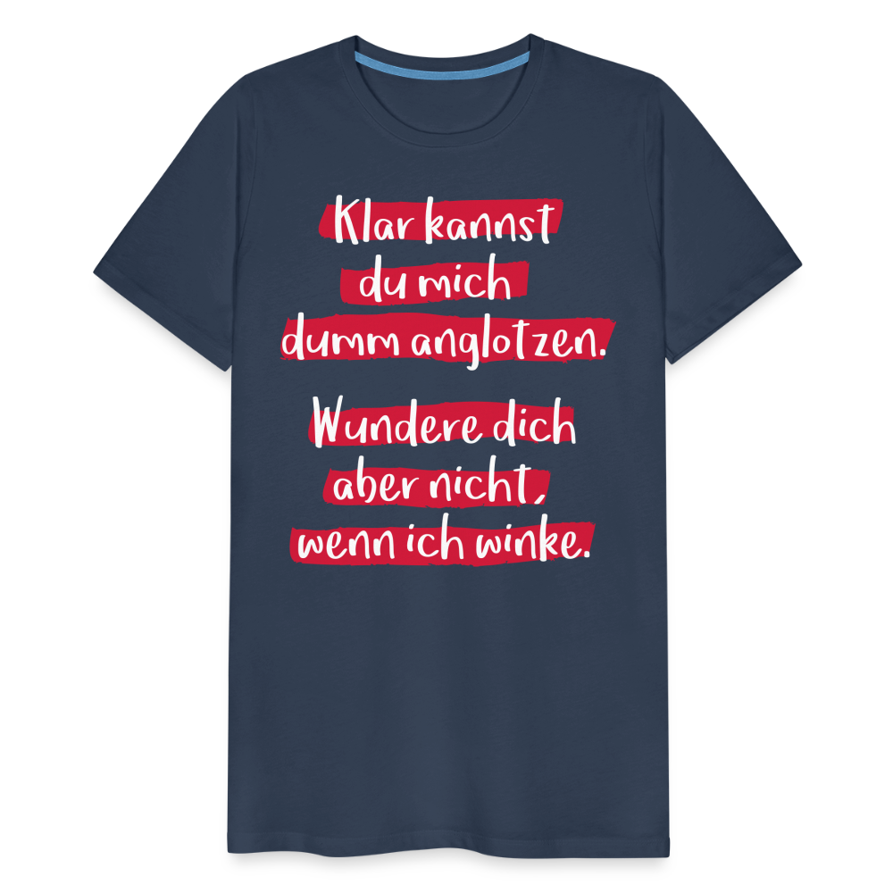 Männer Premium T-Shirt - Klar kannst du mich dumm anglotzen Spruch Design - Navy