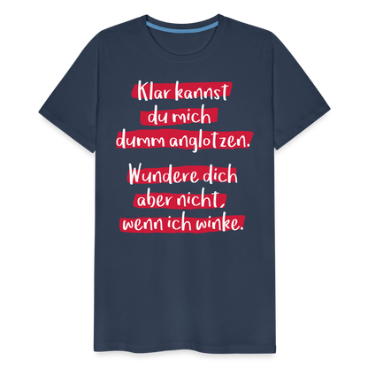 Männer Premium T-Shirt - Klar kannst du mich dumm anglotzen Spruch Design - Navy