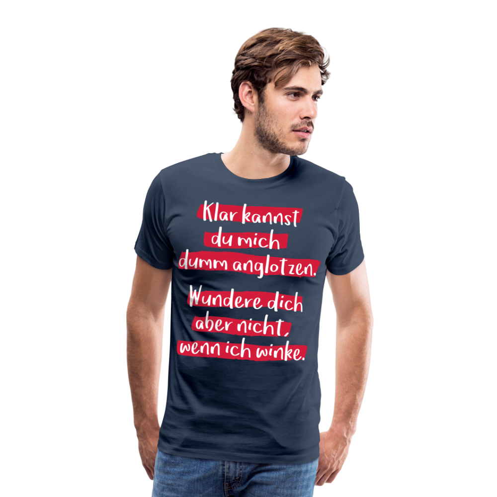 Männer Premium T-Shirt - Klar kannst du mich dumm anglotzen Spruch Design - Navy