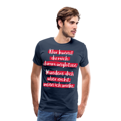 Männer Premium T-Shirt - Klar kannst du mich dumm anglotzen Spruch Design - Navy