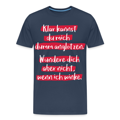 Männer Premium T-Shirt - Klar kannst du mich dumm anglotzen Spruch Design - Navy