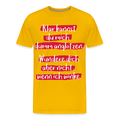 Männer Premium T-Shirt - Klar kannst du mich dumm anglotzen Spruch Design - Sonnengelb