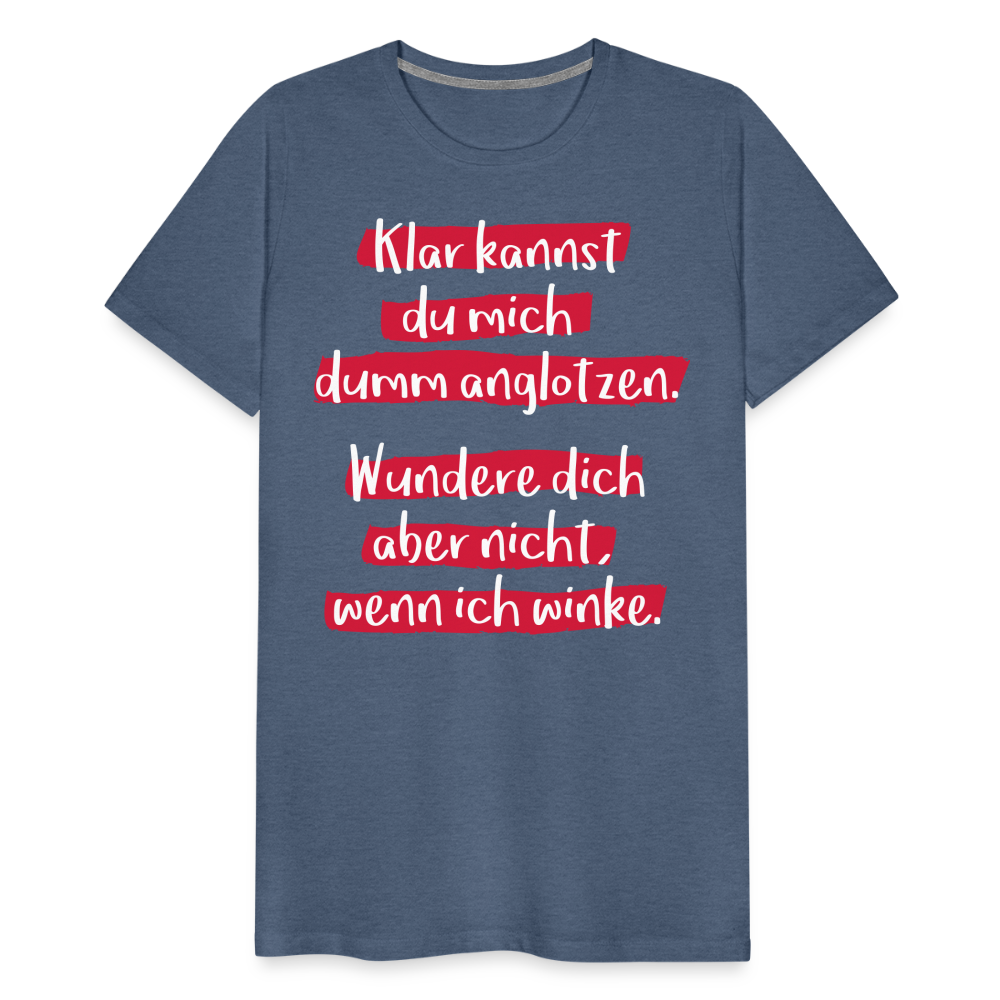 Männer Premium T-Shirt - Klar kannst du mich dumm anglotzen Spruch Design - Blau meliert