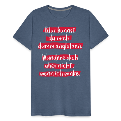 Männer Premium T-Shirt - Klar kannst du mich dumm anglotzen Spruch Design - Blau meliert