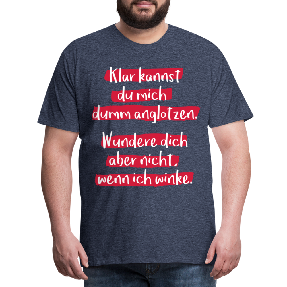 Männer Premium T-Shirt - Klar kannst du mich dumm anglotzen Spruch Design - Blau meliert