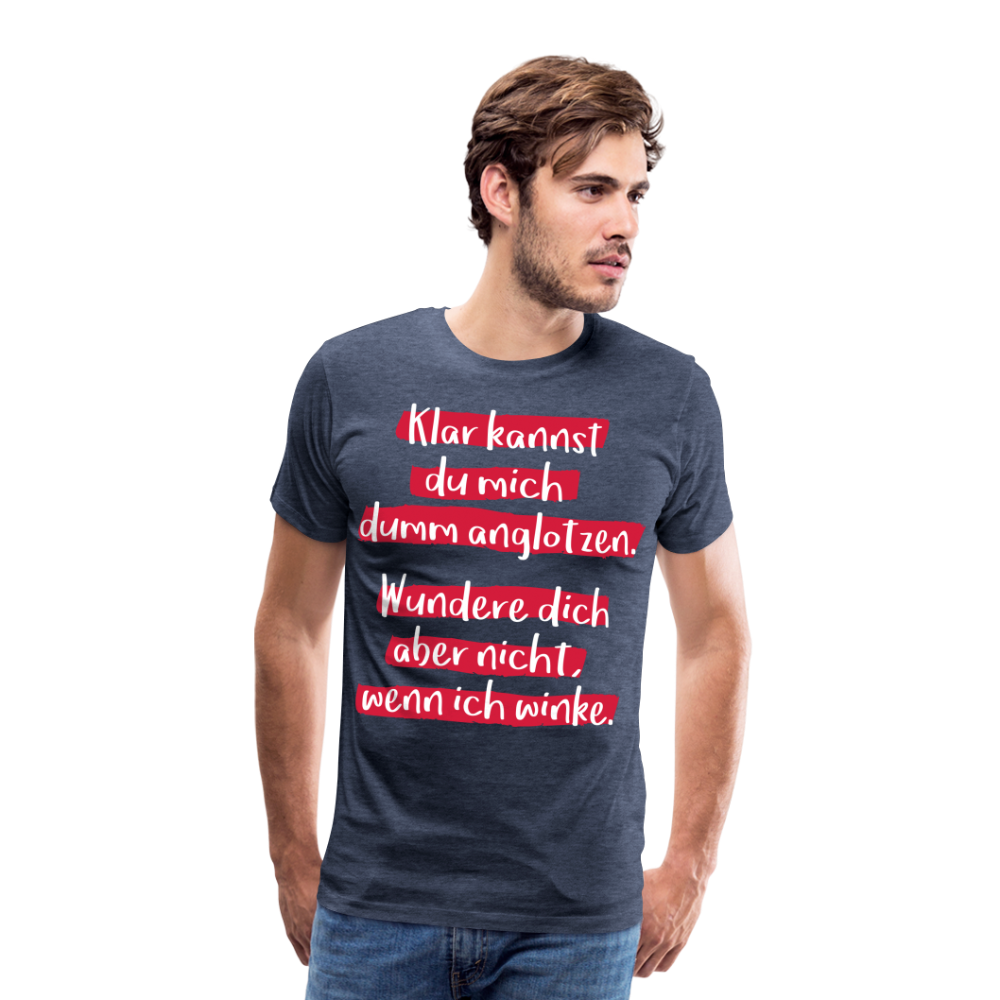 Männer Premium T-Shirt - Klar kannst du mich dumm anglotzen Spruch Design - Blau meliert