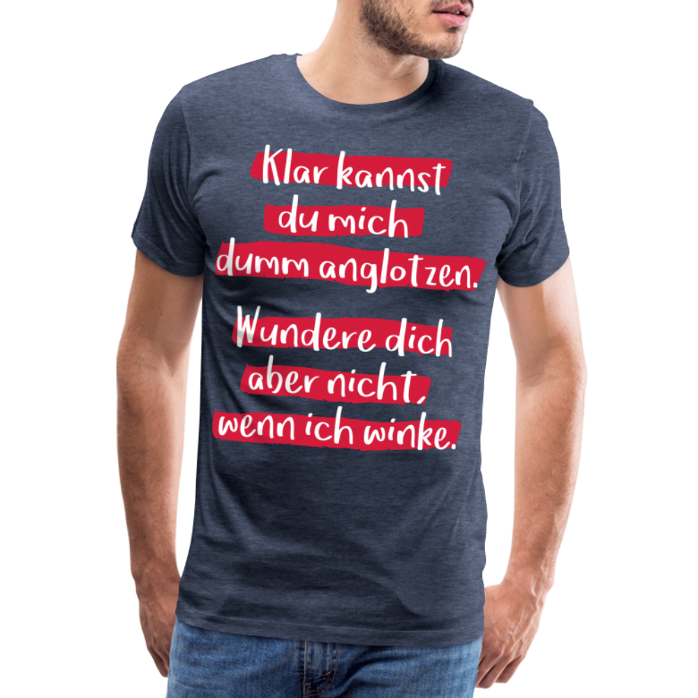 Männer Premium T-Shirt - Klar kannst du mich dumm anglotzen Spruch Design - Blau meliert