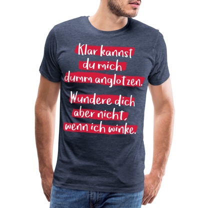 Männer Premium T-Shirt - Klar kannst du mich dumm anglotzen Spruch Design - Blau meliert