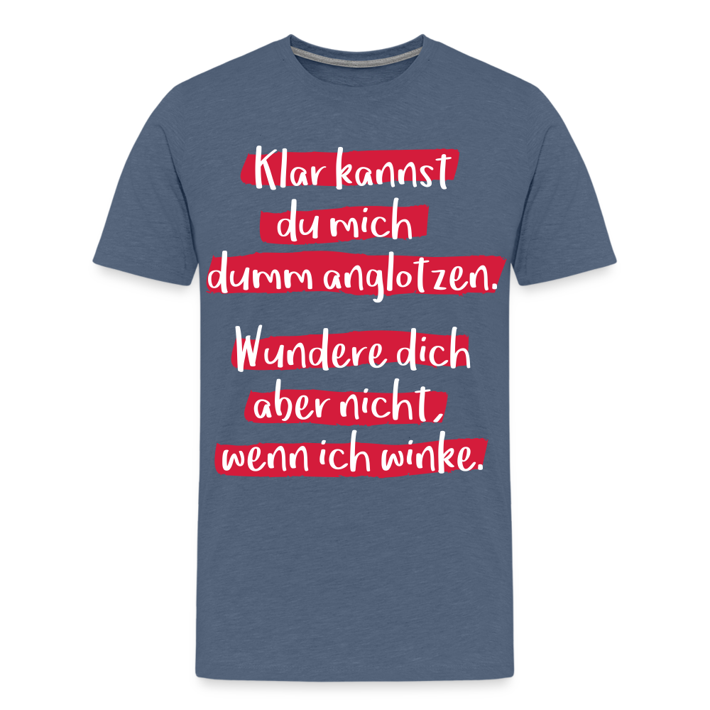 Männer Premium T-Shirt - Klar kannst du mich dumm anglotzen Spruch Design - Blau meliert