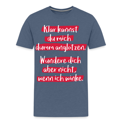 Männer Premium T-Shirt - Klar kannst du mich dumm anglotzen Spruch Design - Blau meliert