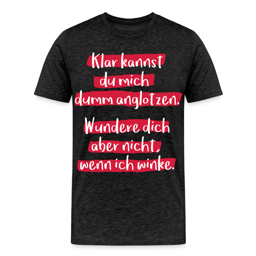 Männer Premium T-Shirt - Klar kannst du mich dumm anglotzen Spruch Design - Anthrazit