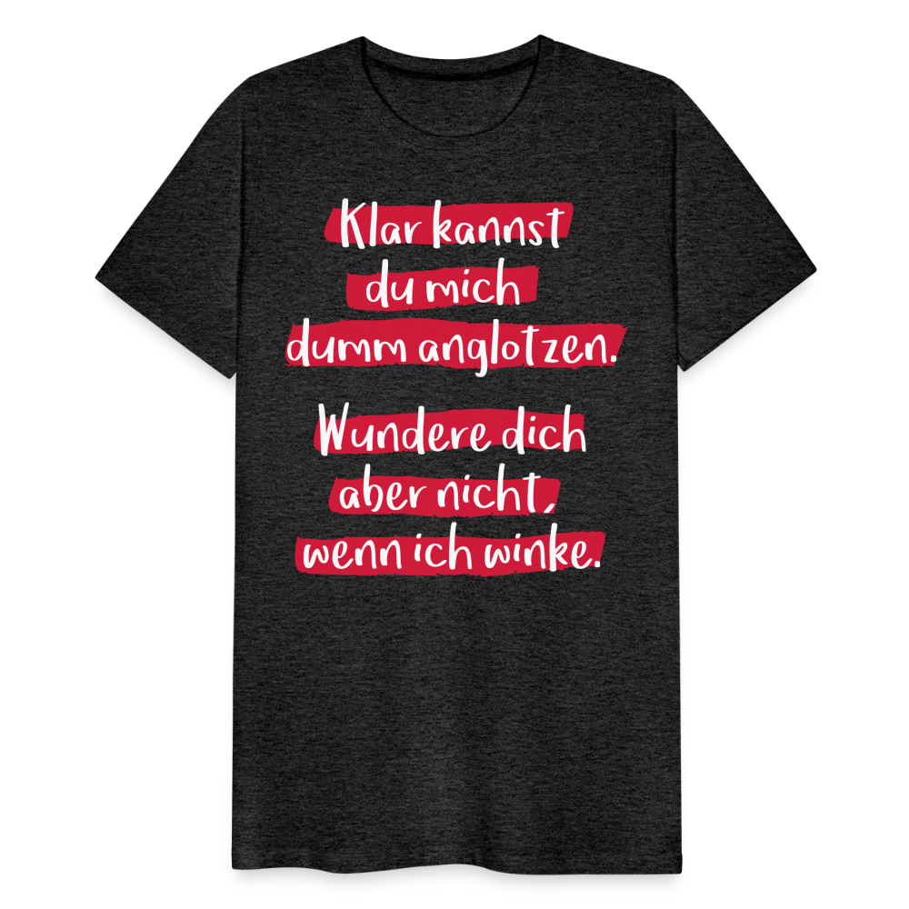 Männer Premium T-Shirt - Klar kannst du mich dumm anglotzen Spruch Design - Anthrazit