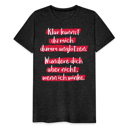 Männer Premium T-Shirt - Klar kannst du mich dumm anglotzen Spruch Design - Anthrazit