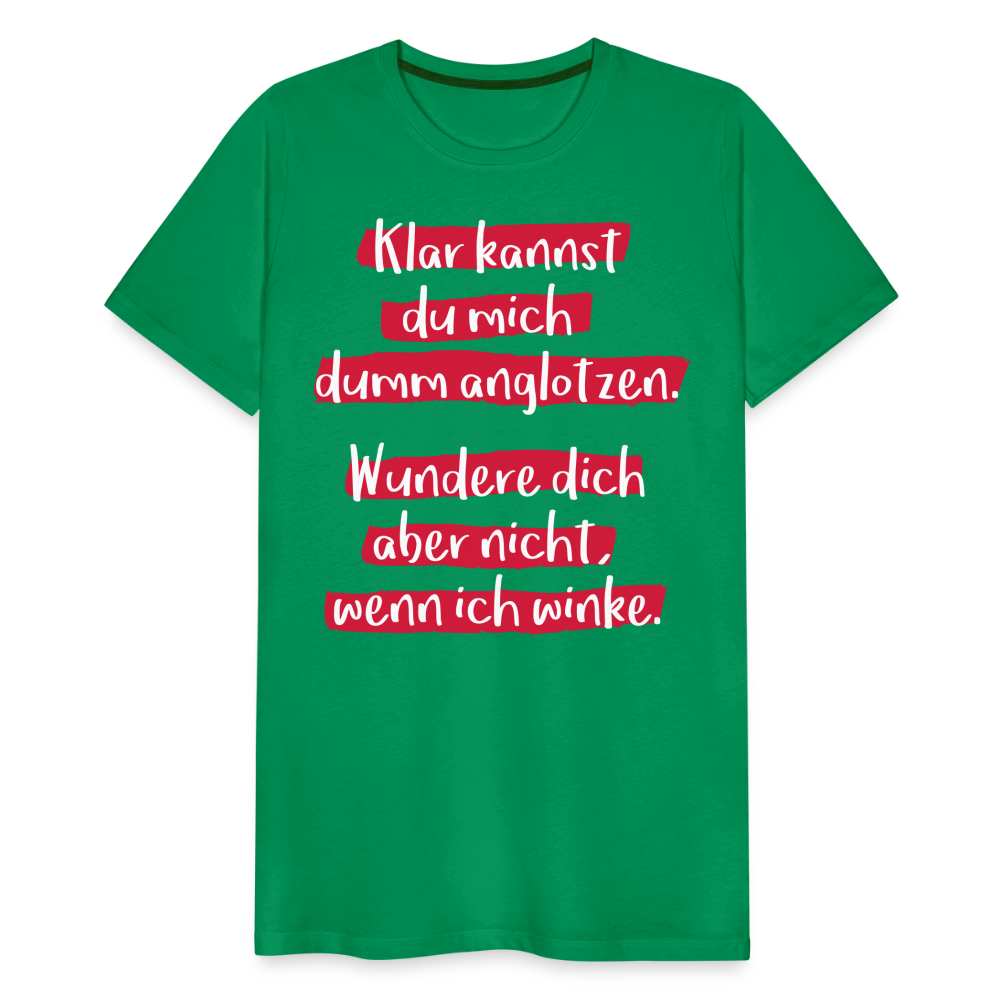 Männer Premium T-Shirt - Klar kannst du mich dumm anglotzen Spruch Design - Kelly Green