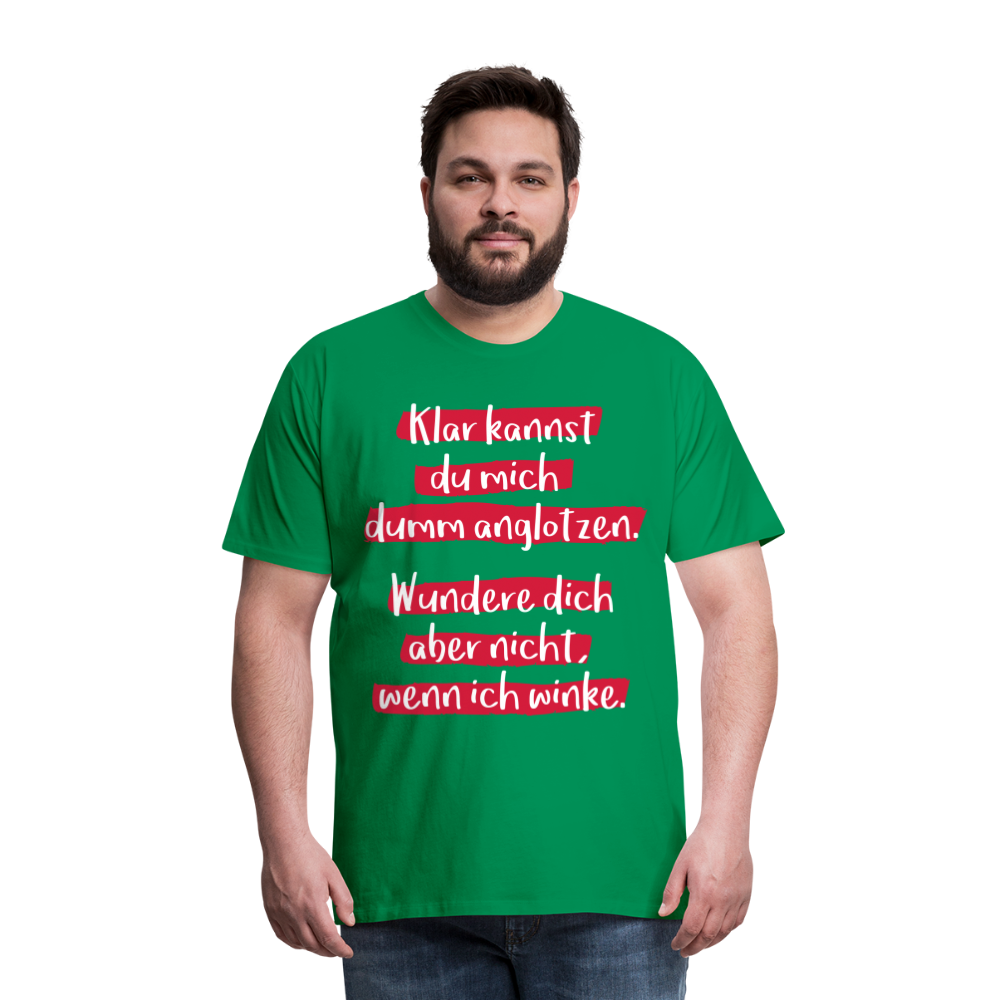 Männer Premium T-Shirt - Klar kannst du mich dumm anglotzen Spruch Design - Kelly Green