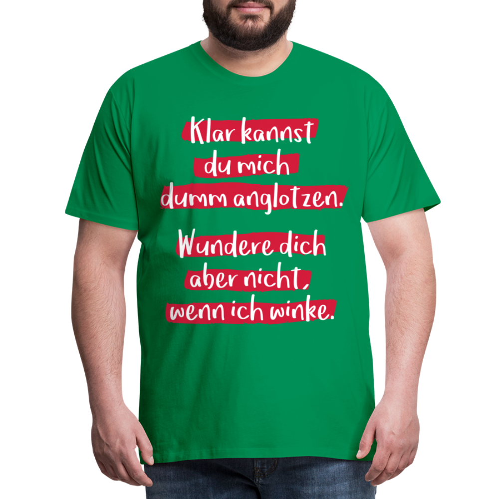 Männer Premium T-Shirt - Klar kannst du mich dumm anglotzen Spruch Design - Kelly Green