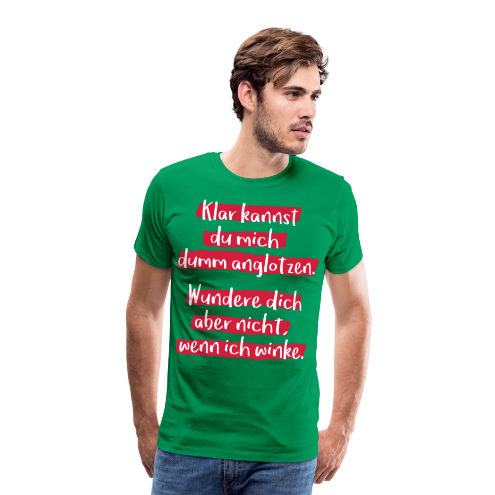 Männer Premium T-Shirt - Klar kannst du mich dumm anglotzen Spruch Design - Kelly Green